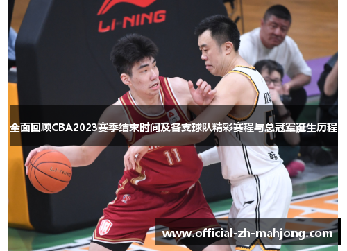 全面回顾CBA2023赛季结束时间及各支球队精彩赛程与总冠军诞生历程