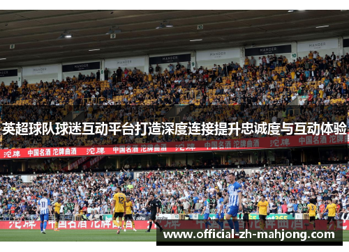 英超球队球迷互动平台打造深度连接提升忠诚度与互动体验