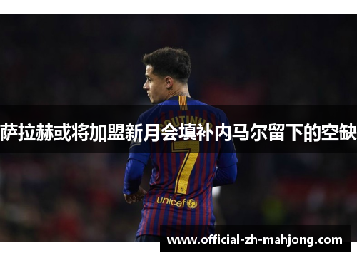 萨拉赫或将加盟新月会填补内马尔留下的空缺