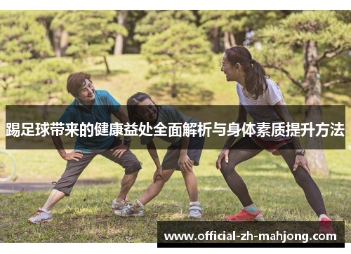 踢足球带来的健康益处全面解析与身体素质提升方法