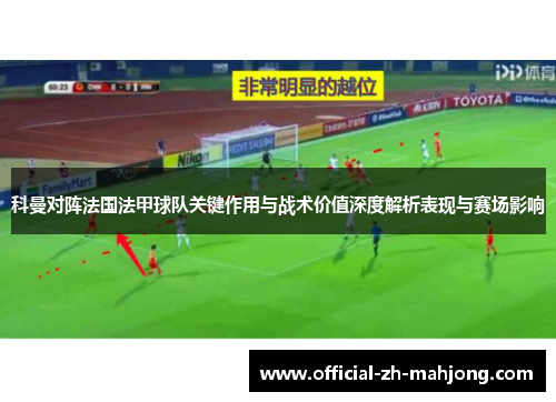 科曼对阵法国法甲球队关键作用与战术价值深度解析表现与赛场影响