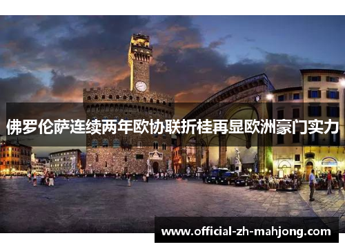 佛罗伦萨连续两年欧协联折桂再显欧洲豪门实力