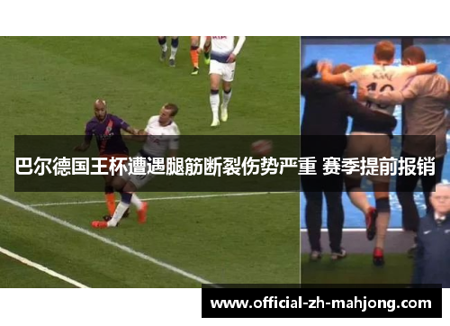 巴尔德国王杯遭遇腿筋断裂伤势严重 赛季提前报销